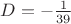 $D= - \frac 1 {39}$