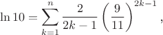 $$\ln 10=\sum_{k=1}^n\frac 2{2k-1}\left(\frac 9{11}\right)^{2k-1}\text{,}$$