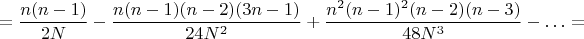 $$=\frac{n(n-1)}{2N}-\frac{n(n-1)(n-2)(3n-1)}{24N^2}+\frac{n^2(n-1)^2(n-2)(n-3)}{48N^3}-\ldots=$$