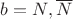 $b=N,\overline N$