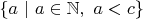$\{a \ | \ a \in \mathbb{N}, \ a < c \}$