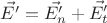 $\vec{E'}=\vec{E'_n}+\vec{E'_t}$