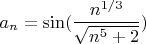 $a_n=\sin( \dfrac{n^{1/3}}{\sqrt{n^5+2}})$