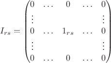 $$      I_{rs} =
        \begin{pmatrix}
        0 & \ldots & 0 & \ldots & 0\\
        \vdots  &      &&& \vdots\\
        0 & \ldots & 1_{rs} & \ldots & 0 \\
        \vdots & &&& \vdots \\
        0 & \ldots & 0 &\ldots & 0 \\
        \end{pmatrix}
$$