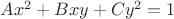 $Ax^2+Bxy+Cy^2=1$
