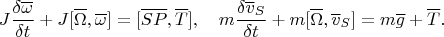 $$J\frac{\delta \overline\omega}{\delta t}+J[\overline \Omega,\overline \omega]=[\overline{SP},\overline T],\quad m\frac{\delta \overline v_S}{\delta t}+m[\overline \Omega,\overline v_S]=m\overline g+\overline T.$$