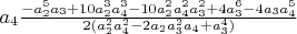 $a_4 \frac{-a_2^5 a_3+10 a_2^3 a_4^3-10 a_2^2 a_4^2 a_3^2+4 a_3^6-4 a_3 a_4^5}{2 (a_2^2 a_4^2-2 a_2 a_3^2 a_4+a_3^4)}$
