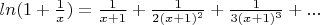 $ln(1+\frac{1}{x})=\frac{1}{x+1}+\frac{1}{2(x+1)^2}+\frac{1}{3(x+1)^3}+...$