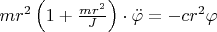 $mr^2\left(1+\frac{mr^2}{J}\right)\cdot \ddot{\varphi}=-cr^2\varphi}$