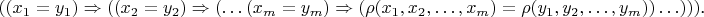 $$((x_1=y_1)\Rightarrow((x_2=y_2)\Rightarrow(\ldots(x_m=y_m)\Rightarrow(\rho(x_1,x_2,\ldots,x_m)=\rho(y_1,y_2,\ldots,y_m))\ldots)))\text{.}$$
