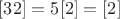 $[32] = 5[2] = [2]$
