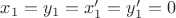 $x_1=y_1=x'_1=y'_1=0$