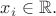 $x_i \in \mathbb{R}.$