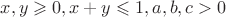 $\[x,y \geqslant 0,x + y \leqslant 1,a,b,c > 0\]$