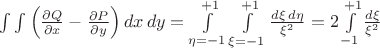 $\int \int \left( {\frac{\partial Q}{\partial x} - \frac{\partial P}{\partial y}  \right)dx\,dy = \int\limits_{\eta=-1}^{+1}\int\limits_{\xi=-1}^{+1} \frac {d\xi \,d\eta}{\xi^2}=2 \int\limits_{-1}^{+1} \frac {d\xi}{\xi^2}$