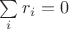 $\sum\limits_i r_i = 0$