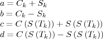 $$\begin{array}{l}
 a = C_k  + S_k  \\ 
 b = C_k  - S_k  \\ 
 c = C\left( {S\left( {T_k } \right)} \right) + S\left( {S\left( {T_k } \right)} \right) \\ 
 d = C\left( {S\left( {T_k } \right)} \right) - S\left( {S\left( {T_k } \right)} \right) \\ 
 \end{array}$