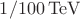 $1/100\,{\rm TeV}$