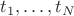 $t_1, \dots, t_N$