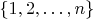 $\{1,2,\ldots,n\}$