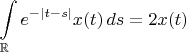 $$\int\limits_{\mathbb{R}}e^{-|t-s|}x(t)\,ds=2x(t)$$