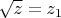 $\sqrt z=z_1$