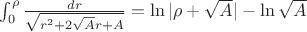 $\int_0^\rho \frac{dr} {\sqrt{r^2 + 2\sqrt{A}r +A}} = \ln|\rho+ \sqrt{A}| - \ln\sqrt{A}$