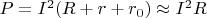 $P=I^2(R+r+r_0)\approx I^2R$