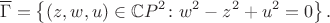 $$
  \overline{\Gamma} = \left\{ (z,w,u) \in \mathbb{C}P^2 \colon w^2 - z^2 + u^2 = 0 \right\}.
$$