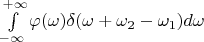 $\int\limits_{-\infty}^{+\infty} \varphi(\omega) \delta(\omega + \omega_2 - \omega_1) d\omega$