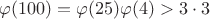 $\varphi(100)=\varphi(25)\varphi(4)>3\cdot 3$