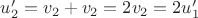 $u_2'=v_2+v_2=2v_2=2u_1'$