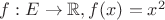$f: E \to \mathbb{R}, f(x) = x^2$ $f: E \to \mathbb{R}, f(x) = x^2$