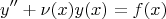 \[y'' + \nu (x)y(x) = f(x)\]