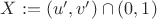 $X:=(u',v')\cap (0,1)$