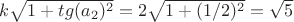 $k \sqrt {1+tg(a_2)^2}=2 \sqrt {1+(1/2)^2}=\sqrt {5}$
