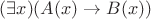 $(\exists x)(A(x) \to B(x))$