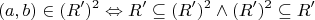 $$
(a,b) \in (R')^2  \Leftrightarrow R' \subseteq (R')^2  \wedge (R')^2  \subseteq R'
$$