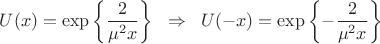 $$
U(x)
=
\exp\left\{\dfrac{2}{\mu^2 x}\right\}\;\;\Rightarrow\;\;
U(-x)
=
\exp\left\{-\dfrac{2}{\mu^2 x}\right\}
$$