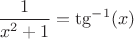 $\dfrac{1}{x^2+1}=\tg^{-1}(x)$