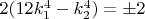 $2(12k_1^4-k_2^4)=\pm 2$