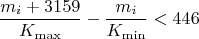 $$ \dfrac {m_{i}+3159}{K_{\max}}-\dfrac {m_{i}}{K_{\min}}<446$$