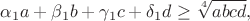 $$\alpha_{1}a+\beta_{1}b+\gamma_{1}c +\delta_{1}d\ge \sqrt[4]{abcd},$$