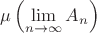 $$\mu\left(\lim_{n\to\infty}A_n\right)$$ $$\mu\left(\lim_{n\to\infty}A_n\right)$$
