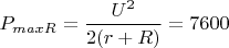 $P_{maxR }=\dfrac{U^2}{2(r+R)}=7600$