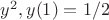 $y^2,    y(1) = 1/ 2