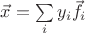 $\vec{x}=\sum\limits_{i}y_i\vec{f_i}$
