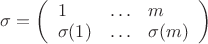 $\sigma = \left(\begin{array}{lll}1 & \ldots & m  \\ \sigma(1) & \ldots & \sigma(m)  \end{array}\right)$
