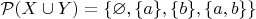 $\mathcal{P}(X\cup Y)=\{\varnothing,\{a\},\{b\},\{a,b\}\}$