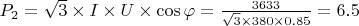 $P_2=\sqrt{3}\times I\times U \times \cos \varphi = \frac{3633}{\sqrt{3}\times 380 \times 0.85}=6.5$